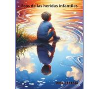 Ecos de las heridas infantiles: Las sombras de las heridas de la infancia afecta cada desición que tomamos