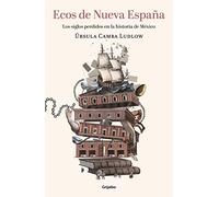 Ecos de nueva España/ Echoes of the New Spain: Los Siglos Perdidos En La Historia De México/ The Lost Centuries in Mexican History