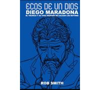 Ecos De Un Dios: Diego Maradona, el técnico y su vida después de colgar los botines
