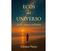 Ecos del Universo: De la Ciencia a la Esencia