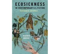 Ecosickness In Contemporary U.S. Fiction: Environment And Affect (Literature Now) (Hardcover) Heather University Of Texas At Austin Houser, (Auteur)