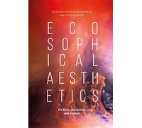 Ecosophical Aesthetics: Art, Ethics and Ecology With Guattari