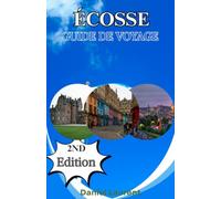 ÉCOSSE GUIDE DE VOYAGE: Explorez Édimbourg Highlands, l'île de Skye, historique Châteaux, gastronomie locale, route panoramique Voyages, et inoubliables Aventures