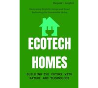 EcoTech Homes: Building the Future with Nature and Technology: Harnessing Biophilic Design and Smart Technology for Sustainable Living