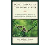 Ecotheology in the Humanities: An Interdisciplinary Approach to Understanding the Divine and Nature (Ecocritical Theory and Practice) - [Livre en VO] Melissa Brotton, John B Cobb, Robert R Gottfried (