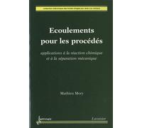 Ecoulements Pour Les Procédés - Applications À La Réaction Chimique Et À La Séparation Mécanique