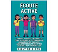 Ecoute Active - Comment Vraiment Entendre Les Gens, Apprendre Des Techniques De Communication Efficaces, Améliorer Tes Relations Et Tes Aptitudes À La Conversation