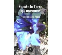 Écoute la Terre qui murmure - Françoise Fabre Rodes - Le Lys Bleu - broché - Essai