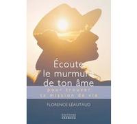 Ecoute le murmure de ton âme pour trouver ta mission de vie Florence Léautaud (Auteur)