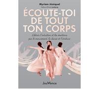 Écoute-toi de tout ton corps Libérer l'intuition et les émotions par le mouvement, la danse et l'écriture - Myriam Jézéquel - Jouvence - broché - Guide