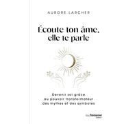 Écoute ton âme, elle te parle - Devenir soi grâce au pouvoir transformateur des mythes et des symbol