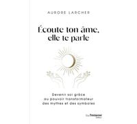 Écoute ton âme, elle te parle - Devenir soi grâce au pouvoir transformateur des mythes et des symbol