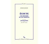 Écoute, une histoire de nos oreilles Précédé de Ascoltando - Peter Szendy - Minuit - broché - Essai