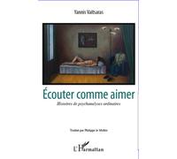 Ecouter comme aimer Histoires de psychanalyses ordinaires - Yannis Vaitsaras - L'harmattan - broché - Etude