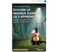 Ecouter la musique classique, ça s'apprend !: Eprouver du plaisir et ne plus passer à côté de l'essentiel