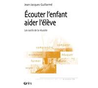 Ecouter L'enfant, Aider L'élève - Les Outils De La Réussite