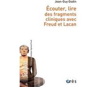 Ecouter, lire des fragments cliniques avec Freud et Lacan Jean-Guy Godin (Auteur)
