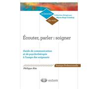 Ecouter, Parler : Soigner - Guide De Communication Et De Psychothérapie À L'usage Des Soignants