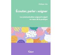 Ecouter, parler : soigner: La communication soignant/soigné au cœur de la pratique