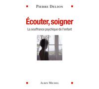 Ecouter, soigner La souffrance psychique de l'enfant - Pierre Delion - Albin Michel - broché - Essai