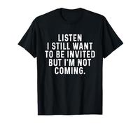 Écoutez, je veux toujours être invité, mais je ne viens pas T-Shirt
