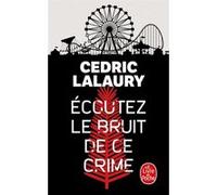 Ecoutez le bruit de ce crime Cedric Lalaury (Auteur)