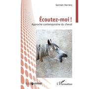 Écoutez-moi ! Approche contemporaine du cheval - Germán Herrero - L'harmattan - broché - Essai