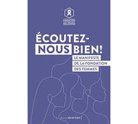 Ecoutez-Nous Bien ! - Le Manifeste De La Fondation Des Femmes