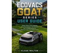 ECOVACS GOAT SERIES USER GUIDE: Master Setup, Smart Mapping, Zone Management, Maintenance, and Troubleshooting for Maximum Lawn-Care Performance