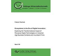 Ecoystems In The Era Of Digital Innovation: Exploring The Transformational Impact Of Pervasive Digital Technologies On Industrial-Age Business Contexts And Incumbent Firms