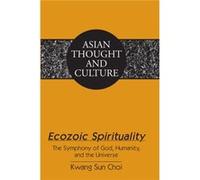 Ecozoic Spirituality: The Symphony Of God, Humanity, And The Universe (Asian Thought And Culture) (Hardcover) Kwang Sun Choi, (Auteur)