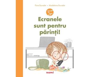Ecranele sunt pentru parinti! - Flore Brunelet, Madeleine Brunelet, Nemi, Editie in limba romana