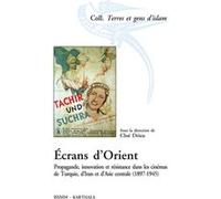Écrans d’Orient. Propagande, innovation et résistance dans les cinémas de Turquie, d’Iran et d’Asie centrale (1897-1945) Cloé Drieu (Coordination éditoriale)