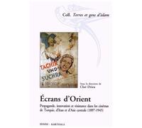 Ecrans D'orient - Propagande, Innovation Et Résistance Dans Les Cinémas De Turquie, D'iran Et D'asie Centrale (1897-1945)