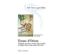 Ecrans D'orient - Propagande, Innovation Et Résistance Dans Les Cinémas De Turquie, D'iran Et D'asie Centrale (1897-1945)