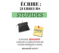Écrire : 21 Erreurs Stupides: À Éviter Absolument Lors De La Rédaction De Votre Premier E-Book