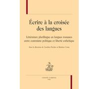 Ecrire à la croisée des langues: Littérature plurilingue en langues romanes entre contrainte politique et liberté esthétique