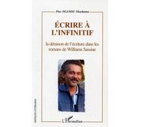Ecrire à l'infinitif La déraison de l'écriture dans les romans de Williams Sassine - Pius Ngandu Nkashama - L'harmattan - broché - Etude