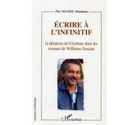 Ecrire à l'infinitif La déraison de l'écriture dans les romans de Williams Sassine - Pius Ngandu Nkashama - L'harmattan - broché - Etude