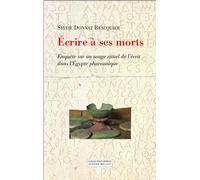 Ecrire À Ses Morts - Enquête Sur Un Usage Rituel De L'écrit Dans L'egypte Pharaonique