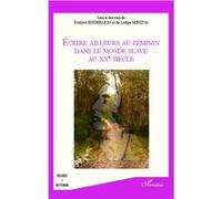 Ecrire ailleurs au féminin dans le monde Slave au XX eme siècle Evelyne Enderlein (Auteur), Lidiya Mihova (Auteur)