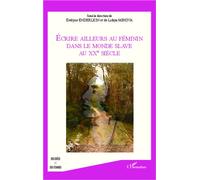 Ecrire ailleurs au féminin dans le monde Slave au XX eme siècle - Evelyne Enderlein - L'harmattan - broché - Essai