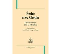 Ecrire Avec Chopin - Frédéric Chopin Dans La Littérature