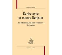 Ecrire Avec Et Contre Bergson - La Littérature, Les Lieux Communs, Les Images