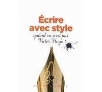 Ecrire avec style quand on n est pas victor hugo