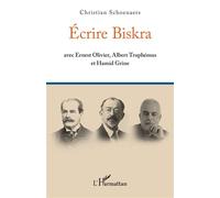 Écrire Biskra Avec Ernest Olivier, Albert Truphémus et Hamid Grine - Christian Schoenaers - L'harmattan - broché - Essai