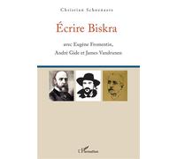 Écrire Biskra Avec Eugène Fromentin, André Gide et James Vandrunen - Christian Schoenaers - L'harmattan - broché - Essai