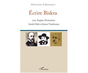 Écrire Biskra Avec Eugène Fromentin, André Gide et James Vandrunen - Christian Schoenaers - L'harmattan - broché - Essai