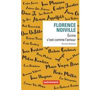 Écrire c'est comme l'amour Portraits littéraires - Florence Noiville - Autrement - broché - Essai