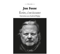 Ecrire c'est écouter Entretiens avec Gabriel Dufay - Jon Fosse - Arche - broché - Théâtre
